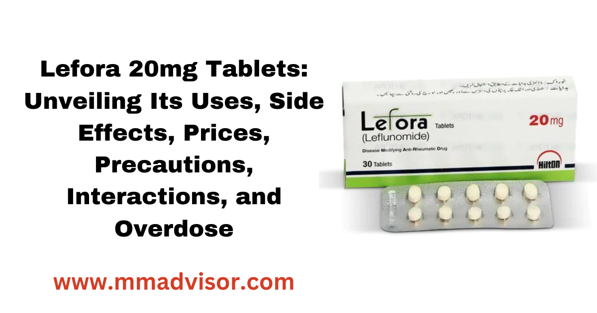 Lefora 20mg Tablets: Unveiling Its Uses, Side Effects, Prices, Precautions, Interactions, and Overdose
