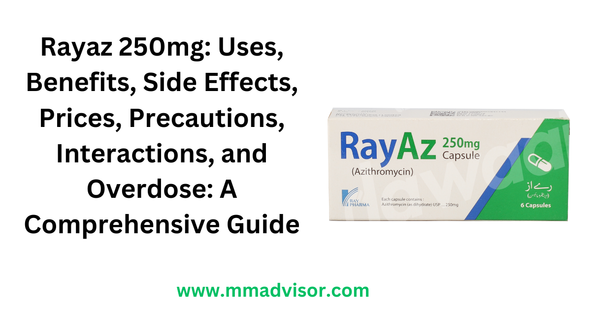 Rayaz 250mg: Uses, Benefits, Side Effects, Prices, Precautions, Interactions, and Overdose: A Comprehensive Guide