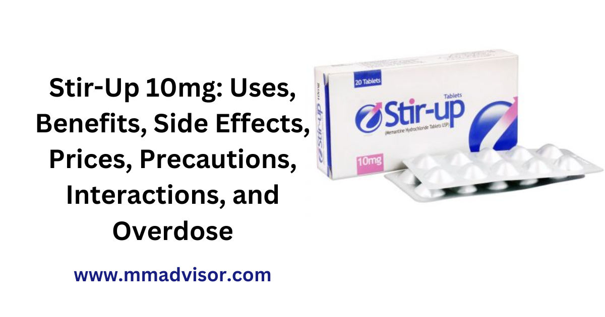 Stir-Up 10mg: Uses, Benefits, Side Effects, Prices, Precautions, Interactions, and Overdose